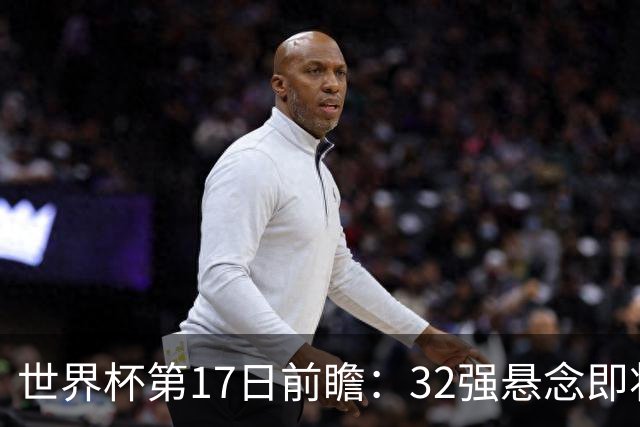 世界杯第17日前瞻：32强悬念即将全部揭晓 39岁超巨争创神迹