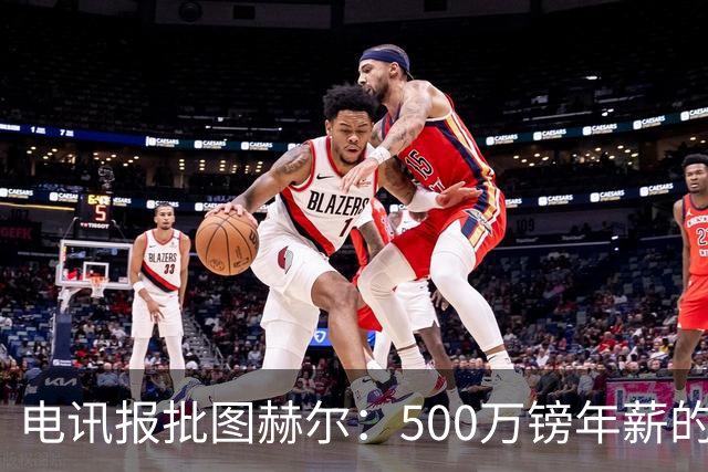 电讯报批图赫尔：500万镑年薪的山寨货，除了靠凯恩续命还会啥？
